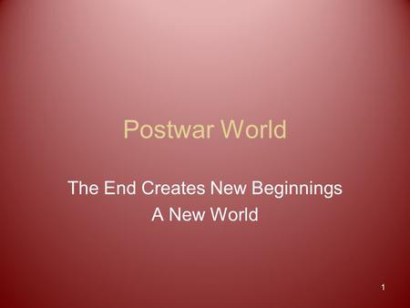 Postwar World The End Creates New Beginnings A New World 1.