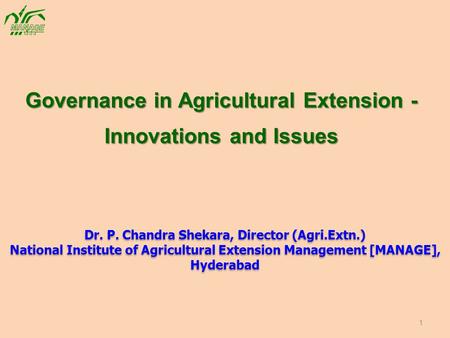 Governance in Agricultural Extension - Innovations and Issues Dr. P. Chandra Shekara, Director (Agri.Extn.) National Institute of Agricultural Extension.