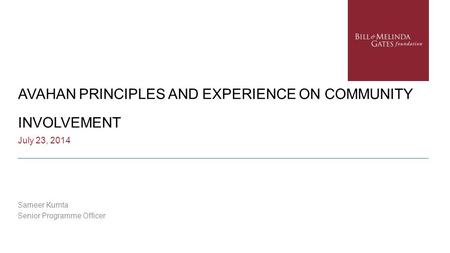 AVAHAN PRINCIPLES AND EXPERIENCE ON COMMUNITY INVOLVEMENT July 23, 2014 Sameer Kumta Senior Programme Officer.