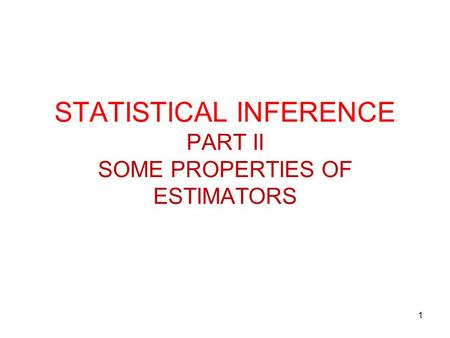 STATISTICAL INFERENCE PART II SOME PROPERTIES OF ESTIMATORS