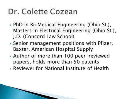  PhD in BioMedical Engineering (Ohio St.), Masters in Electrical Engineering (Ohio St.), J.D. (Concord Law School)  Senior management positions with.