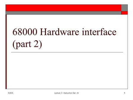 9/20/6Lecture 3 - Instruction Set - Al1 68000 Hardware interface (part 2)