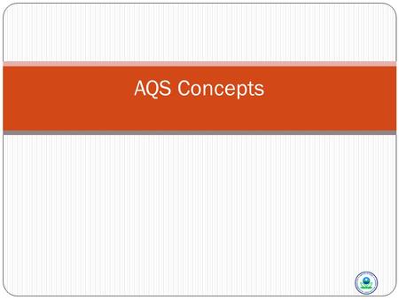 AQS Concepts. In This Section We Will Talk About AQS Concepts 2 AQS Background History AQS as part of a monitoring program Types of Information in AQS.