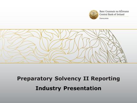 Preparatory Solvency II Reporting Industry Presentation.