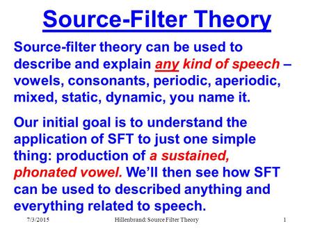 7/3/2015Hillenbrand: Source Filter Theory1 Source-Filter Theory Source-filter theory can be used to describe and explain any kind of speech – vowels,