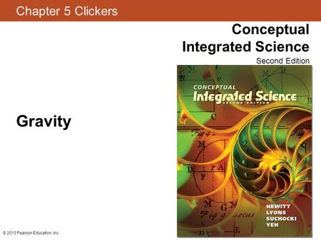 Chapter 5 Clickers Conceptual Integrated Science Second Edition © 2013 Pearson Education, Inc. Gravity.