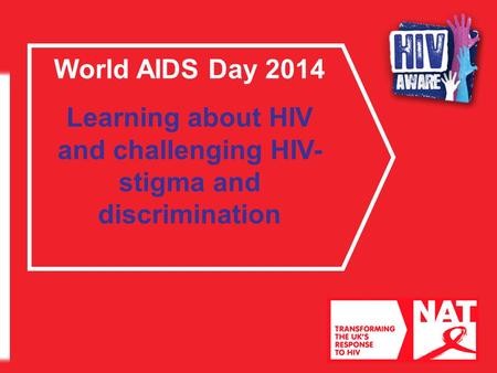 World AIDS Day 2014 Learning about HIV and challenging HIV- stigma and discrimination.