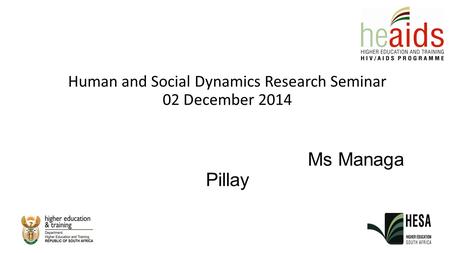 Human and Social Dynamics Research Seminar 02 December 2014 Ms Managa Pillay.