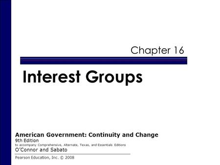 Chapter 16 Pearson Education, Inc. © 2008 American Government: Continuity and Change 9th Edition to accompany Comprehensive, Alternate, Texas, and Essentials.