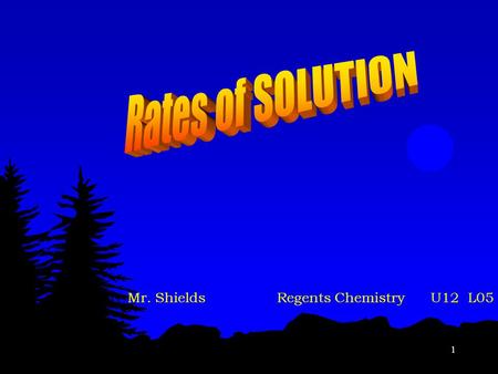 1 Mr. ShieldsRegents Chemistry U12 L05 2 Rate of Sol’n We talked about HOW ionic solids go into solution But what factors affect how QUICKLY they go.