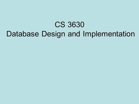 CS 3630 Database Design and Implementation. First Normal Form (1NF) No multi-value attributes Done when mapping E-R model to relational schema DBDL 2.