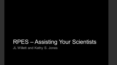 RPES – Assisting Your Scientists JL Willett and Kathy S. Jones.