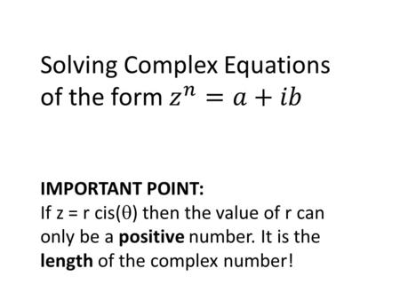 1. z 3 = 8 or z 3 = 8 + 0i let z = rcis(  ) length = 8 angle = 0 0 so |8+0i| = 8 and arg(8+0i) = 0 0 r 3 cis (3  ) = 8 + 0i r 3 cis (3  ) = 8 cis(0.