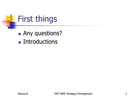 Session2MGT 490C Strategic Management1 First things Any questions? Introductions.