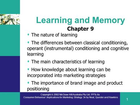 Copyright  2002 McGraw-Hill Australia Pty Ltd. PPTs t/a Consumer Behaviour: Implications for Marketing Strategy 3e by Neal, Quester and Hawkins 1 Learning.