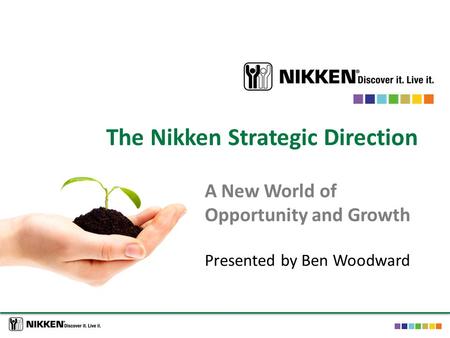 The Nikken Strategic Direction A New World of Opportunity and Growth Presented by Ben Woodward.