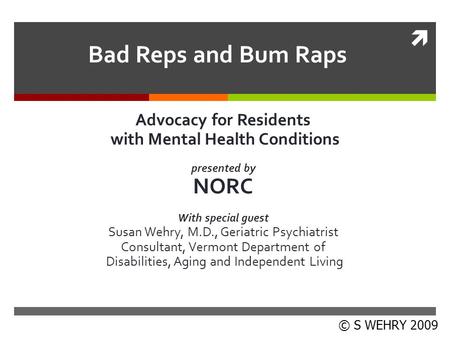  Bad Reps and Bum Raps Advocacy for Residents with Mental Health Conditions presented by NORC With special guest Susan Wehry, M.D., Geriatric Psychiatrist.