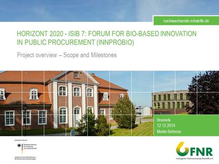 HORIZONT 2020 - ISIB 7: FORUM FOR BIO-BASED INNOVATION IN PUBLIC PROCUREMENT (INNPROBIO) Project overview – Scope and Milestones Brussels 12.12.2014 Martin.