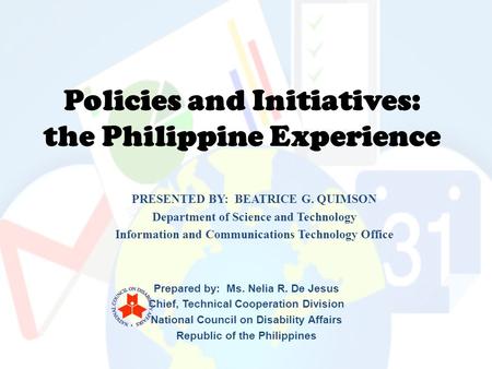 Policies and Initiatives: the Philippine Experience Prepared by: Ms. Nelia R. De Jesus Chief, Technical Cooperation Division National Council on Disability.