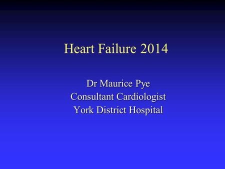 Heart Failure 2014 Dr Maurice Pye Consultant Cardiologist