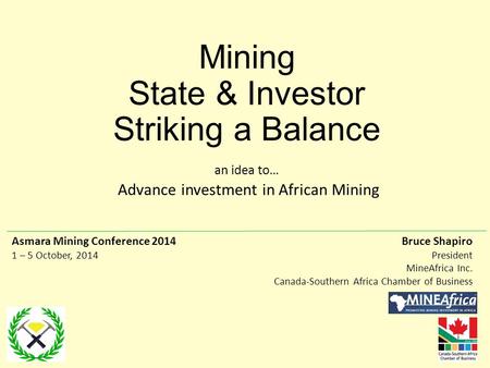 Mining State & Investor Striking a Balance an idea to… Advance investment in African Mining Bruce Shapiro President MineAfrica Inc. Canada-Southern Africa.