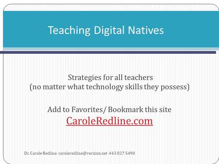 Strategies for all teachers (no matter what technology skills they possess) Add to Favorites/ Bookmark this site CaroleRedline.com CaroleRedline.com Dr.