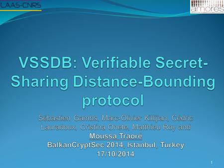 1. Outline 1. Background 1. Attacks on distance-bounding 2. Symmetric vs asymmetric protocol 3. Motivation: DBPK-Log 2. VSSDB 1. Building blocks 2. Protocol.