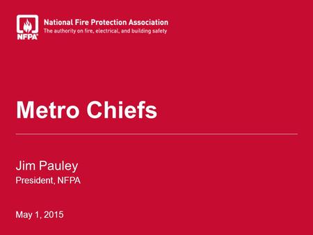 Metro Chiefs Jim Pauley President, NFPA May 1, 2015.