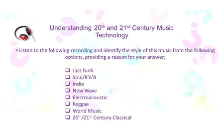 Understanding 20 th and 21 st Century Music Technology Listen to the following recording and identify the style of this music from the following options,