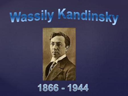  1866 - Born in Moscow, Russia  As a boy, he was a good student and took drawing lessons. He loved to draw. He learned to play the piano and cello before.