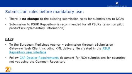 Submission rules before mandatory use: There is no change to the existing submission rules for submissions to NCAs Submission to PSUR Repository is recommended.