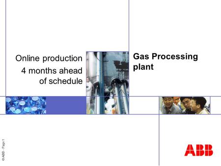 © ABB - Page 1 Gas Processing plant Online production 4 months ahead of schedule.