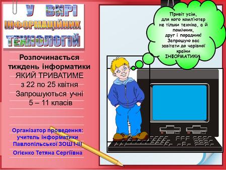 Привіт усім, для кого комп’ютер не тільки техніка, а й помічник, друг і порадник! Запрошую вас завітати до чарівної країни ІНФОРМАТИКИ. Розпочинається.