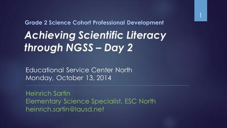 Grade 2 Science Cohort Professional Development Heinrich Sartin Elementary Science Specialist, ESC North 1 Educational Service.