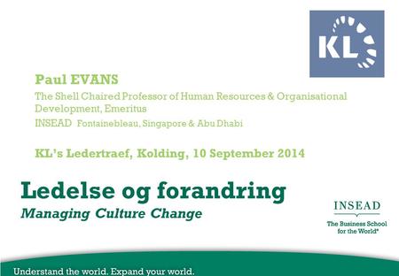 Ledelse og forandring Managing Culture Change Paul EVANS The Shell Chaired Professor of Human Resources & Organisational Development, Emeritus INSEAD Fontainebleau,