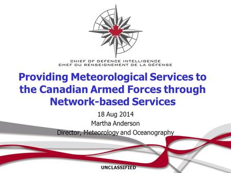 18 Aug 2014 Martha Anderson Director, Meteorology and Oceanography Providing Meteorological Services to the Canadian Armed Forces through Network-based.