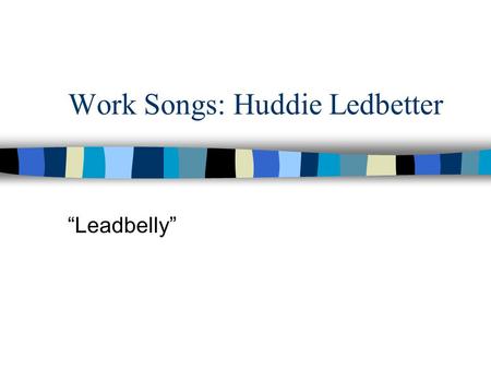 Work Songs: Huddie Ledbetter