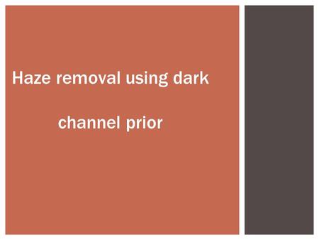 Haze removal using dark channel prior. Preface Guided Image Filter Pros: fast, high-quality Cons: halos,strokes.