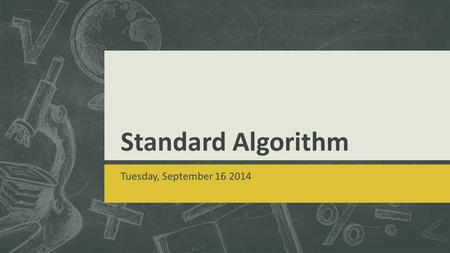 Standard Algorithm Tuesday, September 16 2014.