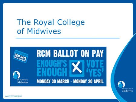 The Royal College of Midwives. The RCM is balloting members employed in the HSC in Northern Ireland for industrial action. We are recommending that you.