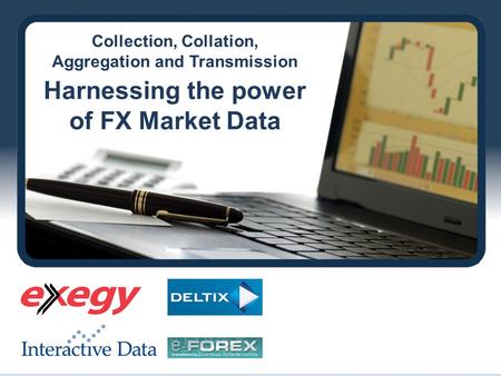 Collection, Collation, Aggregation and Transmission Harnessing the power of FX Market Data.