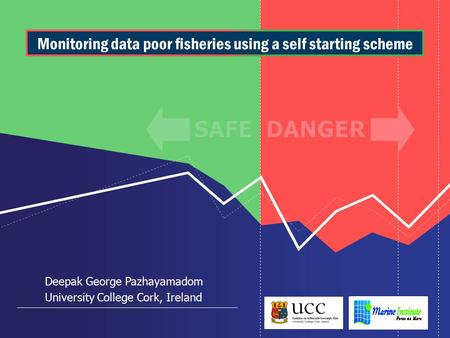 Monitoring data poor fisheries using a self starting scheme Deepak George Pazhayamadom University College Cork, Ireland.