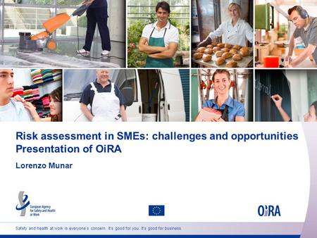 Safety and health at work is everyone’s concern. It’s good for you. It’s good for business. Risk assessment in SMEs: challenges and opportunities Presentation.