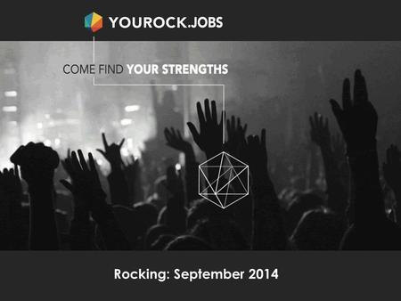 Rocking: September 2014.  What is YouRock?  How does the profile work?  What progress so far?  What is the plan from here?  How will it reach people?