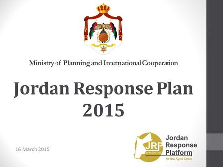 16 March 2015 Ministry of Planning and International Cooperation Jordan Response Plan 2015.