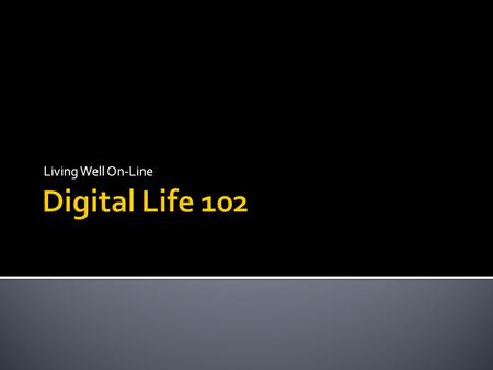 Living Well On-Line.  Digital media: electronic devices and media platforms such as computers, cell phones, video, the Internet, and video games that.