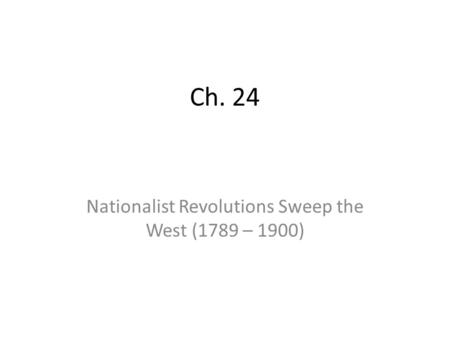 Nationalist Revolutions Sweep the West (1789 – 1900)