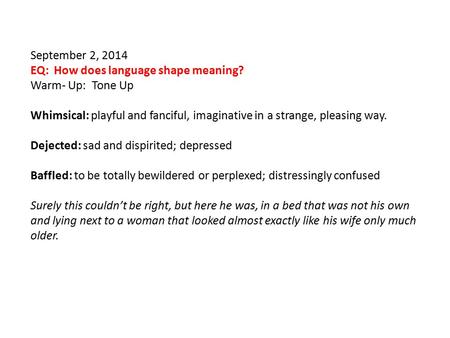 September 2, 2014 EQ: How does language shape meaning? Warm- Up: Tone Up Whimsical: playful and fanciful, imaginative in a strange, pleasing way. Dejected: