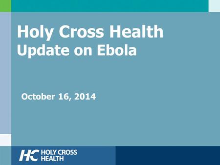 Holy Cross Health Update on Ebola October 16, 2014.