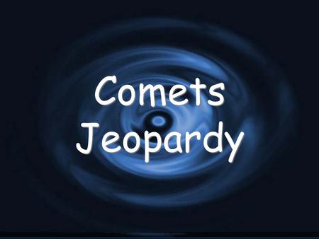 Comets Jeopardy. Comet Facts 100 200 400 500 300 Famous Comets 100 200 400 500 300 Rendezvous Vocabulary 100 200 400 500 300.